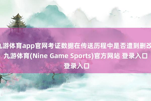 九游体育app官网考证数据在传送历程中是否遭到删改-九游体育(Nine Game Sports)官方网站 登录入口
