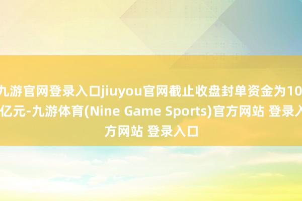 九游官网登录入口jiuyou官网截止收盘封单资金为10.59亿元-九游体育(Nine Game Sports)官方网站 登录入口